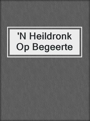 cover image of 'N Heildronk Op Begeerte