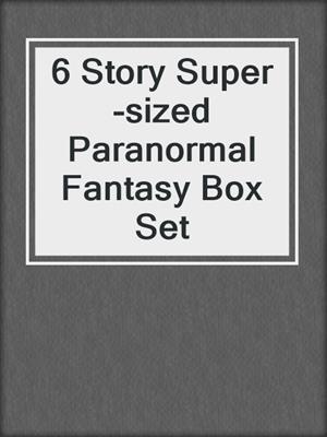 cover image of 6 Story Super-sized Paranormal Fantasy Box Set