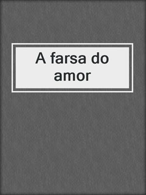 cover image of A farsa do amor