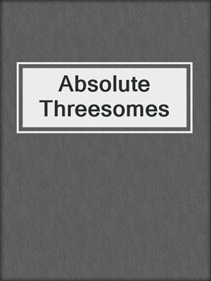 cover image of Absolute Threesomes