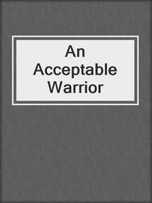 cover image of An Acceptable Warrior