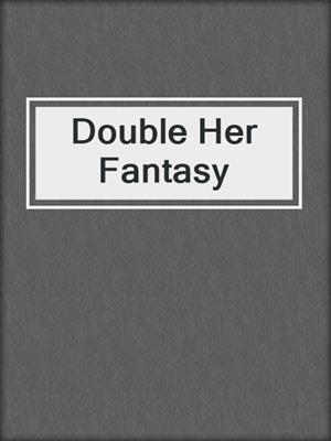 cover image of Double Her Fantasy