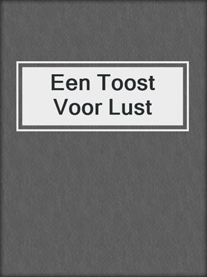cover image of Een Toost Voor Lust