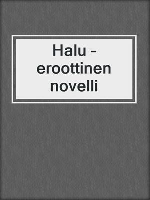 cover image of Halu – eroottinen novelli