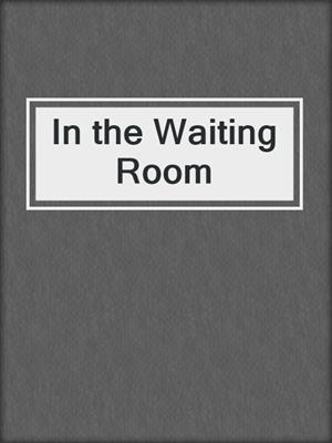 cover image of In the Waiting Room