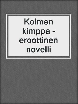 cover image of Kolmen kimppa – eroottinen novelli