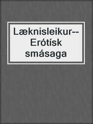 cover image of Læknisleikur--Erótísk smásaga