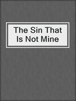 cover image of The Sin That Is Not Mine
