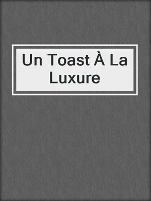 cover image of Un Toast À La Luxure