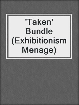 cover image of 'Taken' Bundle (Exhibitionism Menage)