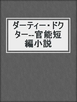 cover image of ダーティー・ドクター--官能短編小説