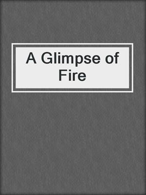 cover image of A Glimpse of Fire