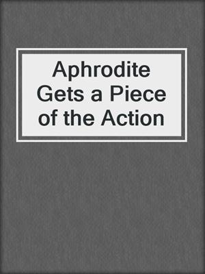 cover image of Aphrodite Gets a Piece of the Action