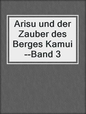 cover image of Arisu und der Zauber des Berges Kamui--Band 3