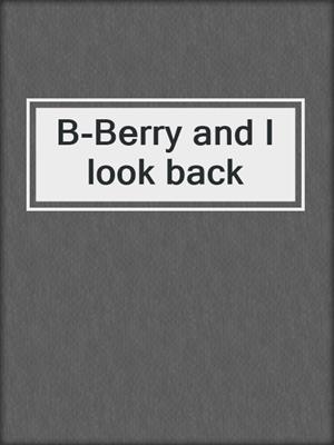 B-Berry and I look back