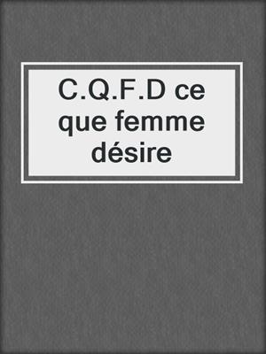 cover image of C.Q.F.D ce que femme désire