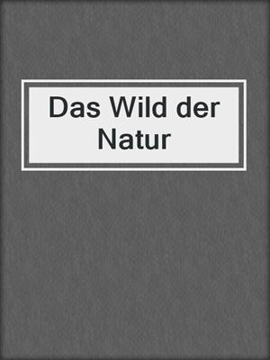 cover image of Das Wild der Natur