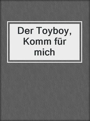 cover image of Der Toyboy, Komm für mich