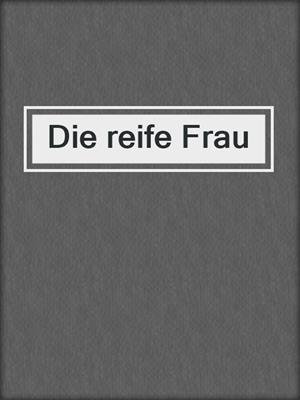 cover image of Die reife Frau