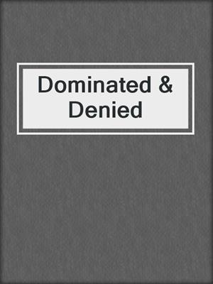 cover image of Dominated & Denied