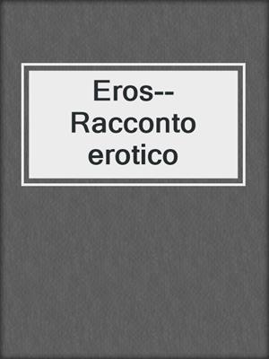 cover image of Eros--Racconto erotico