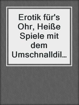 cover image of Erotik für's Ohr, Heiße Spiele mit dem Umschnalldildo