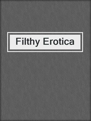 cover image of Filthy Erotica