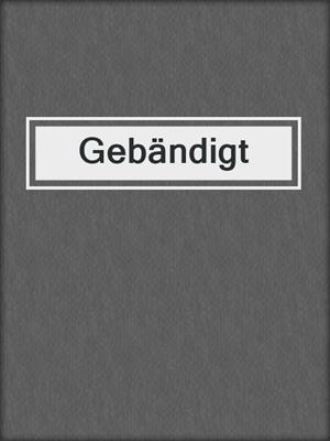 cover image of Gebändigt