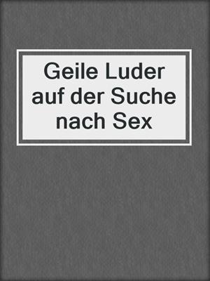cover image of Geile Luder auf der Suche nach Sex