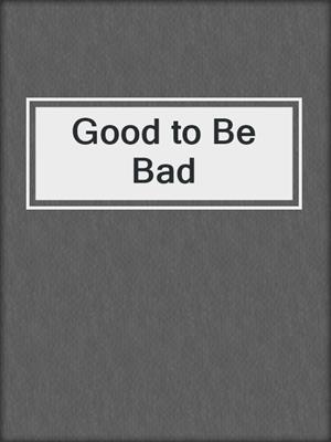 cover image of Good to Be Bad