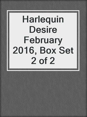 Harlequin Desire February 2016, Box Set 2 of 2