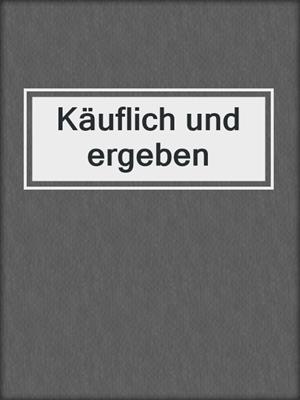 cover image of Käuflich und ergeben