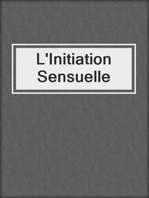 cover image of L'Initiation Sensuelle