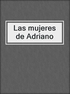 cover image of Las mujeres de Adriano