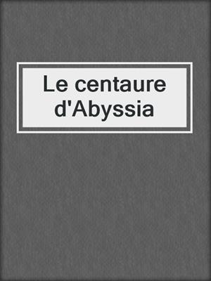 cover image of Le centaure d'Abyssia
