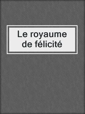 cover image of Le royaume de félicité