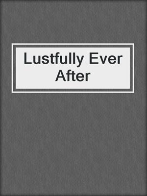 cover image of Lustfully Ever After