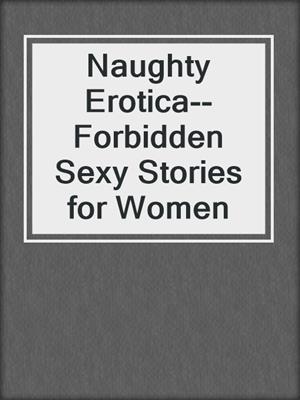 Naughty Erotica--Forbidden Sexy Stories for Women
