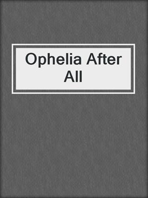 cover image of Ophelia After All