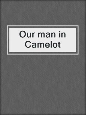 Our man in Camelot