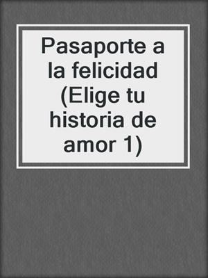 cover image of Pasaporte a la felicidad (Elige tu historia de amor 1)