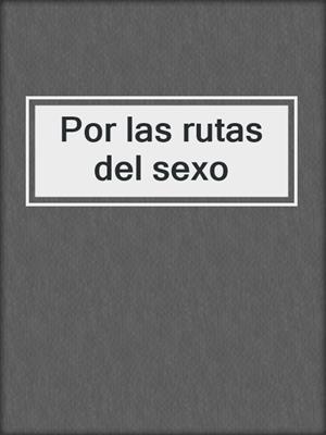 cover image of Por las rutas del sexo
