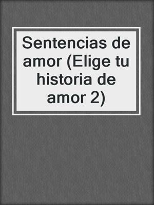cover image of Sentencias de amor (Elige tu historia de amor 2)
