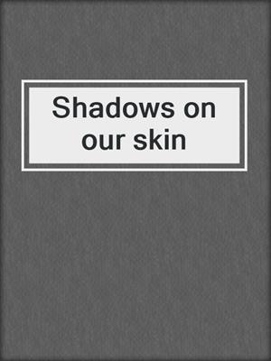Shadows on our skin