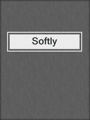 cover image of Softly