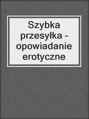 cover image of Szybka przesyłka – opowiadanie erotyczne