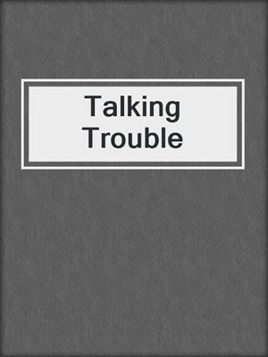 Talking Trouble