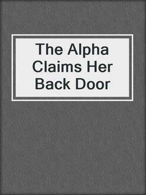cover image of The Alpha Claims Her Back Door