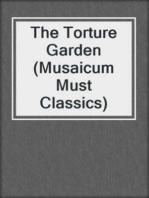cover image of The Torture Garden (Musaicum Must Classics)