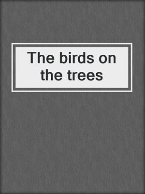 The birds on the trees